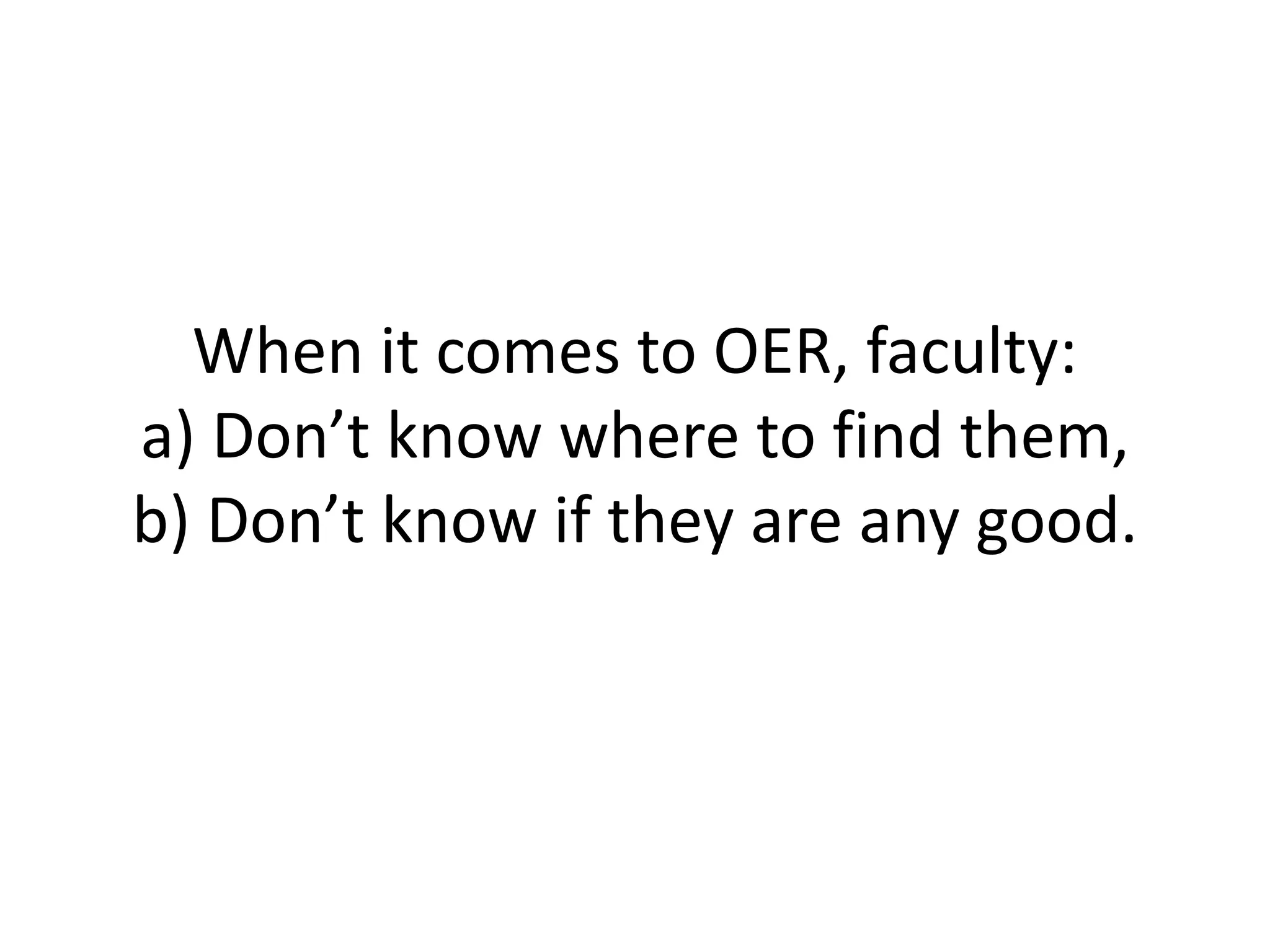 When it comes to OER, faculty:
a) Don’t know where to find them,
b) Don’t know if they are any good.
 