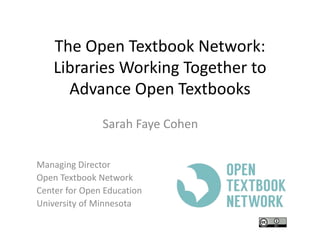 The Open Textbook Network:
Libraries Working Together to
Advance Open Textbooks
Sarah Faye Cohen
Managing Director
Open Textbook Network
Center for Open Education
University of Minnesota
 