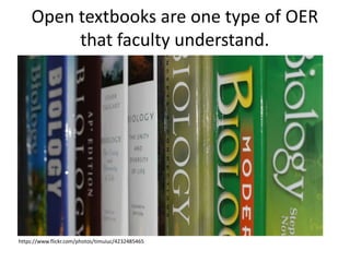 Open textbooks are one type of OER
that faculty understand.
https://www.flickr.com/photos/timuiuc/4232485465
 