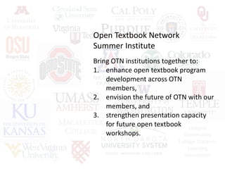 Oregon
Community
College Distance
Learning
Association
Bring OTN institutions together to:
1. enhance open textbook program
development across OTN
members,
2. envision the future of OTN with our
members, and
3. strengthen presentation capacity
for future open textbook
workshops.
Open Textbook Network
Summer Institute
 