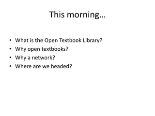 This morning…
• What is the Open Textbook Library?
• Why open textbooks?
• Why a network?
• Where are we headed?
 