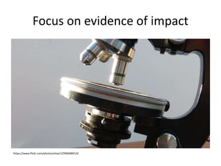 Focus on evidence of impact
https://www.flickr.com/photos/elsie/12996688414/
 