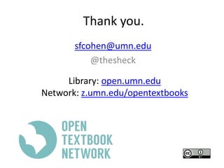 Thank you.
sfcohen@umn.edu
@thesheck
Library: open.umn.edu
Network: z.umn.edu/opentextbooks
 