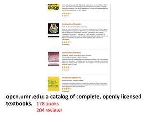178 books
204 reviews
open.umn.edu: a catalog of complete, openly licensed
textbooks.
 