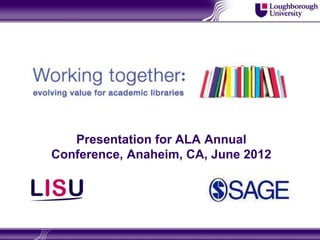 Presentation for ALA Annual
Conference, Anaheim, CA, June 2012
 