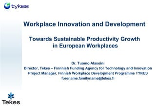 Workplace Innovation and Development  Towards Sustainable Productivity Growth  in European Workplaces ,[object Object],[object Object],[object Object],[object Object]