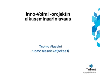 Inno-Vointi -projektin
alkuseminaarin avaus




       Tuomo Alasoini
   tuomo.alasoini(at)tekes.fi




                                Copyright © Tekes
 