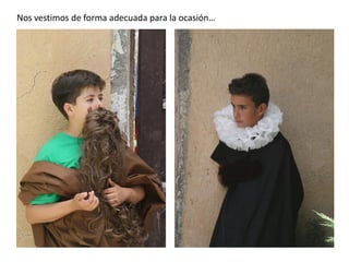 Nos vestimos de forma adecuada para la ocasión…

 