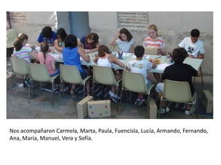 Nos acompañaron Carmela, Marta, Paula, Fuencisla, Lucía, Armando, Fernando,
Ana, María, Manuel, Vera y Sofía.

 