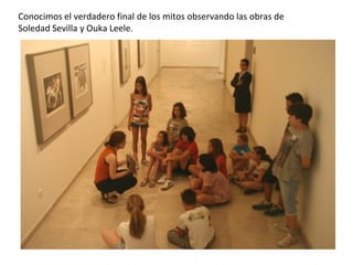 Conocimos el verdadero final de los mitos observando las obras de
Soledad Sevilla y Ouka Leele.

 