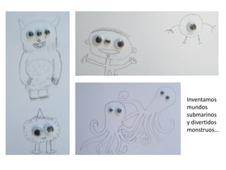 Inventamos
mundos
submarinos
y divertidos
monstruos...

 