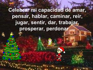 Celebrar mi capacidad de amar, pensar, hablar, caminar, reír, jugar, sentir, dar, trabajar, prosperar, perdonar …