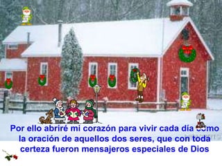 Por ello abriré mi corazón para vivir cada día como la oración de aquellos dos seres, que con toda certeza fueron mensajeros especiales de Dios