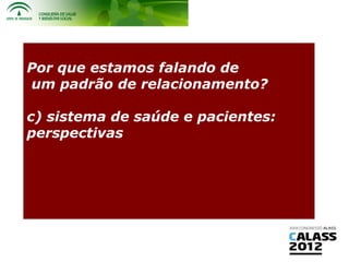 Por que estamos falando de
um padrão de relacionamento?

c) sistema de saúde e pacientes:
perspectivas
 