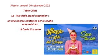 Alassio venerdì 30 settembre 2022
Table Clinic
Le leve della brand reputation :
un una risorsa strategica per lo studio
odontoiatrico
di Davis Cussotto
 