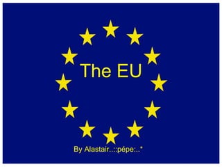 The EU By Alastair..::pépe:..* 