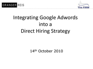 Integrating Google Adwords  into a Direct Hiring Strategy 14th October 2010 