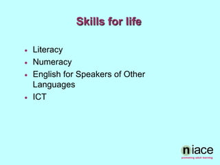 Skills for lifeLiteracyNumeracyEnglish for Speakers of Other LanguagesICT