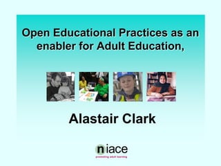 Open Educational Practices as an
  enabler for Adult Education,



                   Stuart Hollis




        Alastair Clark
 