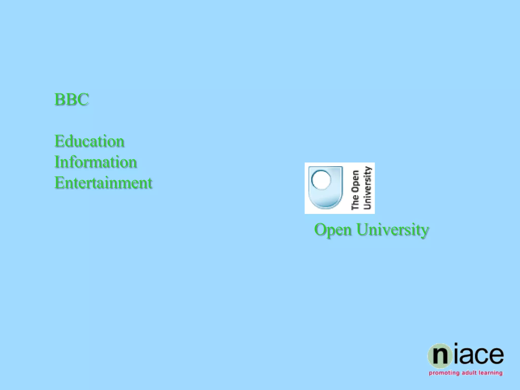 BBC

Education
Information
Entertainment

                Open University
 
