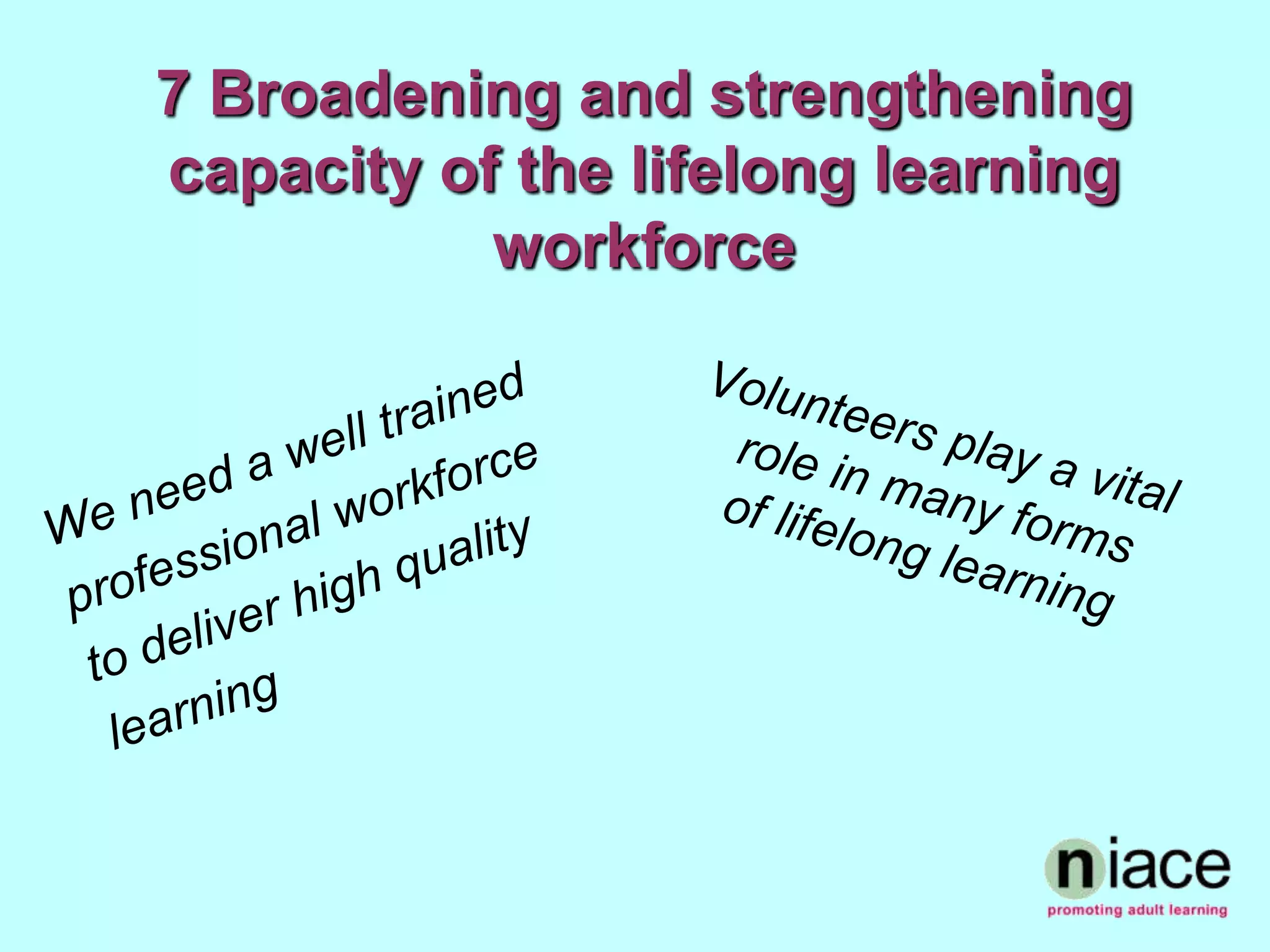 7 Broadening and strengthening
capacity of the lifelong learning
           workforce
 