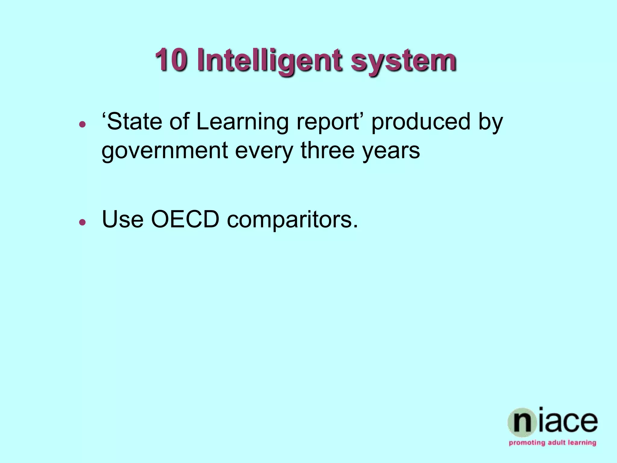 10 Intelligent system
   ‘State of Learning report’ produced by
    government every three years

   Use OECD comparitors.
 