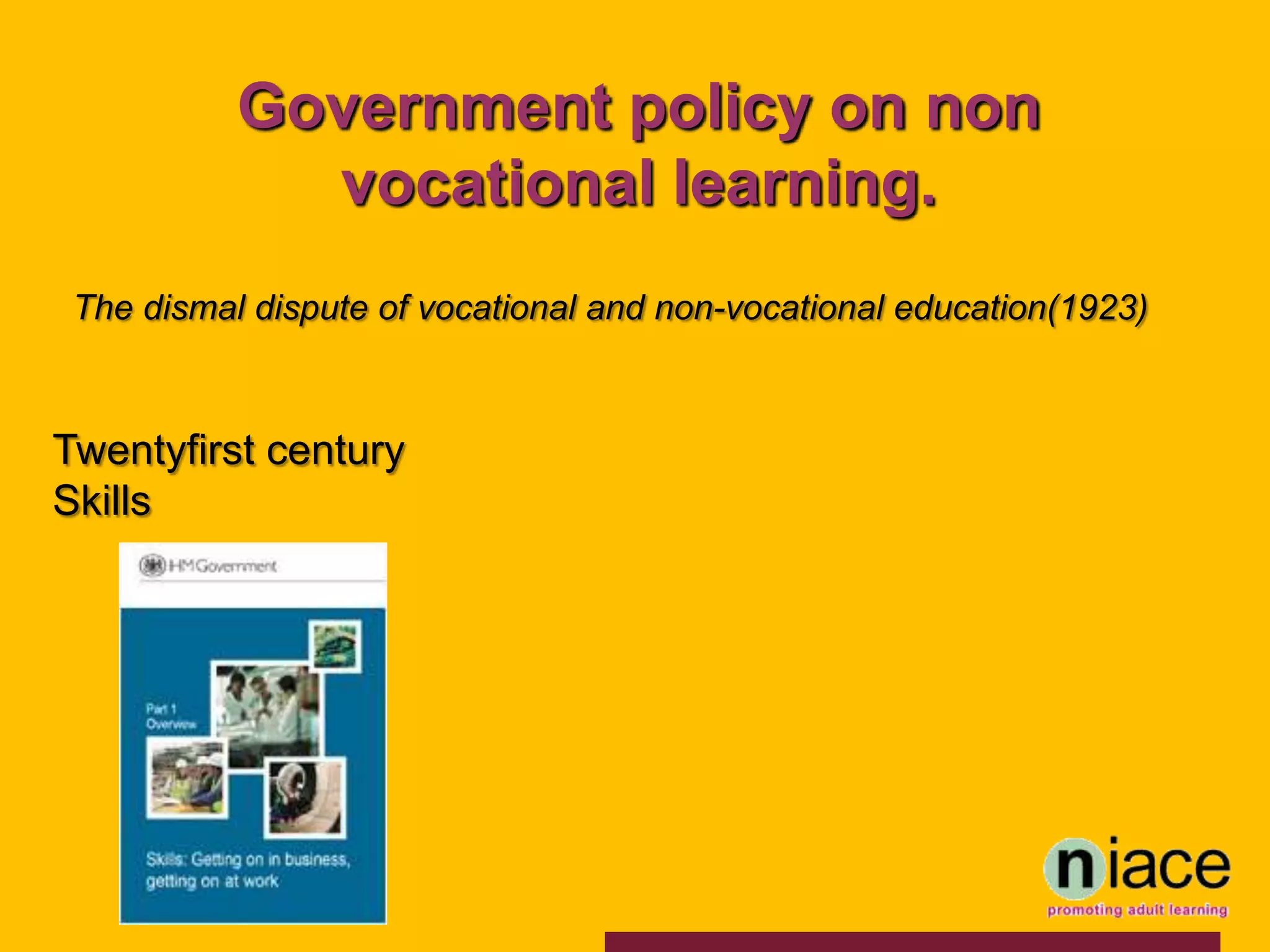 Government policy on non
             vocational learning.
 The dismal dispute of vocational and non-vocational education(1923)



Twentyfirst century
Skills
 
