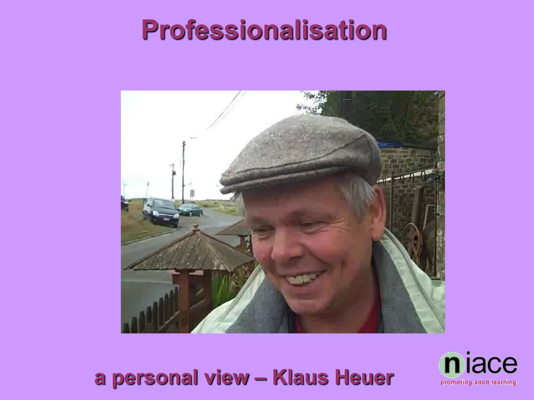 Professionalisation




a personal view – Klaus Heuer
 