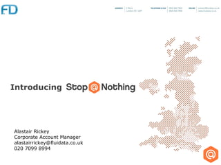Introducing




Alastair Rickey
Corporate Account Manager
alastairrickey@fluidata.co.uk
020 7099 8994
 