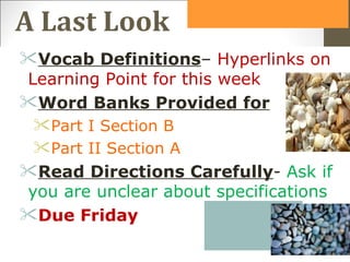 A Last Look
Vocab Definitions– Hyperlinks on
Learning Point for this week
Word Banks Provided for
 Part I Section B
 Part II Section A
Read Directions Carefully- Ask if
you are unclear about specifications
Due Friday
 