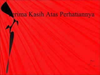 Terima Kasih Atas Perhatiannya
 