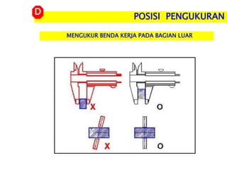 MENGUKUR BENDA KERJA PADA BAGIAN LUAR
POSISI PENGUKURAN
D
 