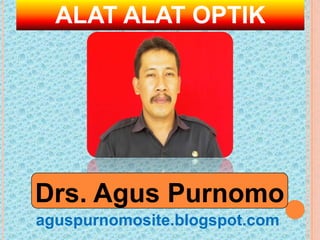 ALAT ALAT OPTIK




Drs. Agus Purnomo
aguspurnomosite.blogspot.com
 