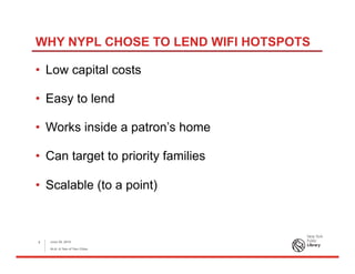 WHY NYPL CHOSE TO LEND WIFI HOTSPOTS
•  Low capital costs
•  Easy to lend
•  Works inside a patron’s home
•  Can target to priority families
•  Scalable (to a point)
June 26, 2015
ALA: A Tale of Two Cities
9
 