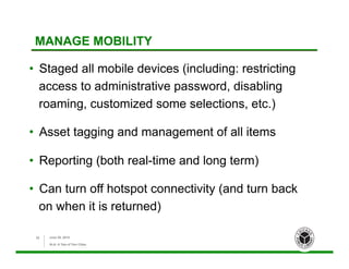 MANAGE MOBILITY
•  Staged all mobile devices (including: restricting
access to administrative password, disabling
roaming, customized some selections, etc.)
•  Asset tagging and management of all items
•  Reporting (both real-time and long term)
•  Can turn off hotspot connectivity (and turn back
on when it is returned)
June 26, 2015
ALA: A Tale of Two Cities
22
 