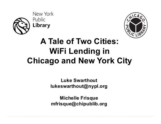 Luke Swarthout lukeswarthout@nypl.org
Michelle Frisque mfrisque@chipublib.org
A Tale of Two Cities:
WiFi Lending in
Chicag...