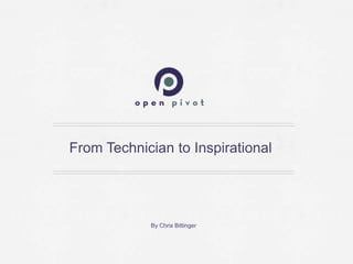 From Technician to Inspirational




            By Chris Bittinger
 