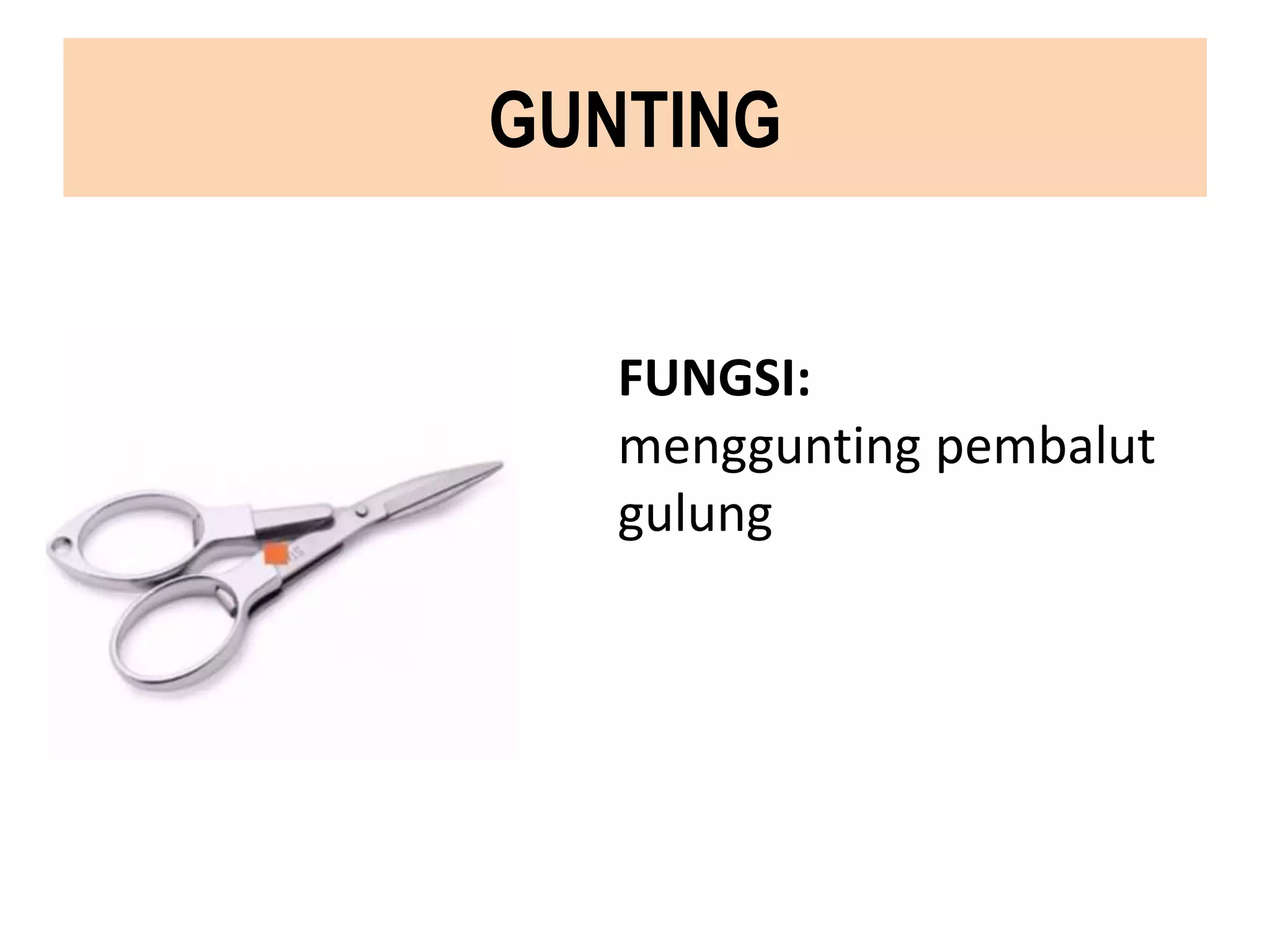 GUNTING
FUNGSI:
menggunting pembalut
gulung
 