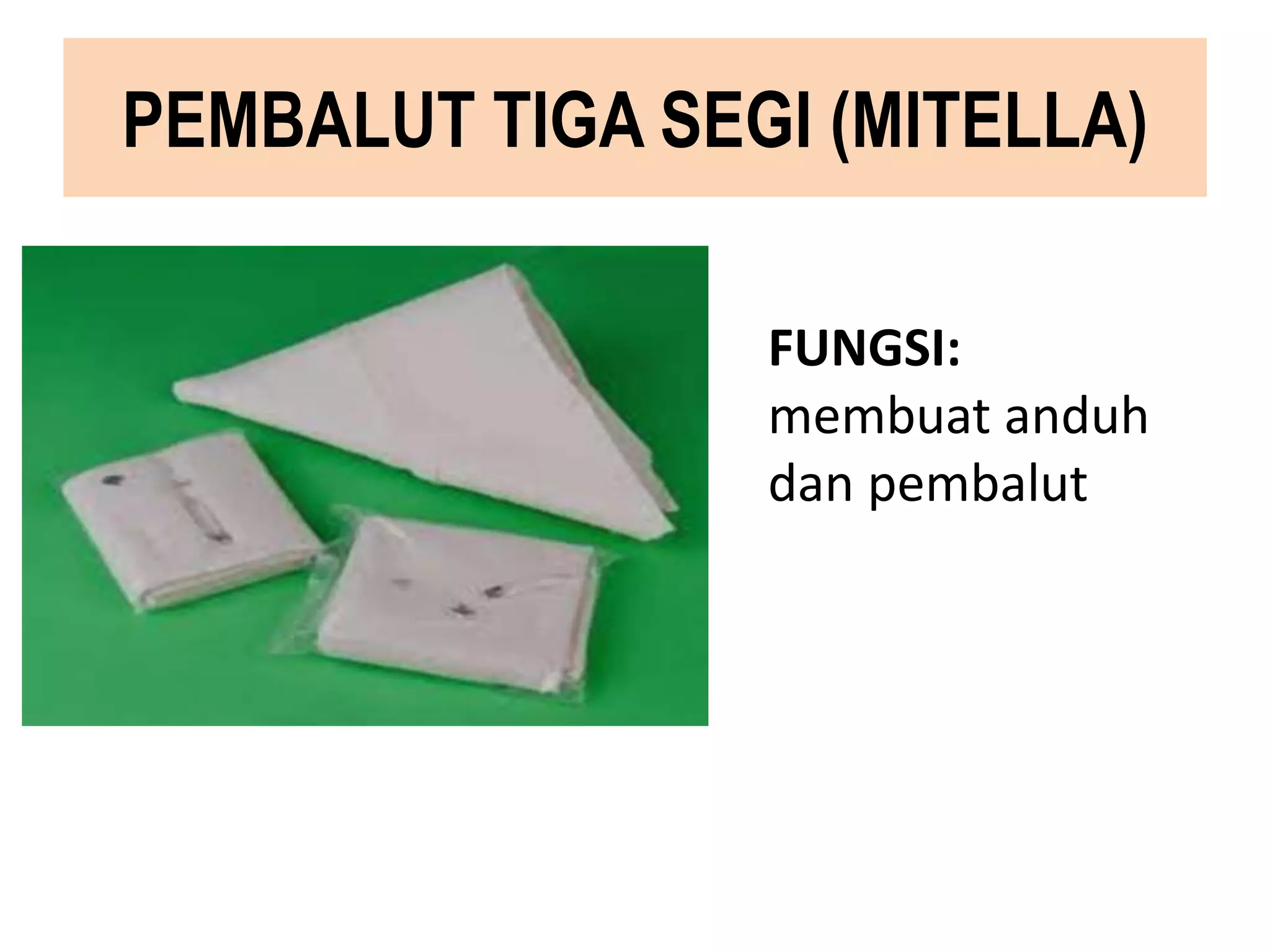 PEMBALUT TIGA SEGI (MITELLA)
FUNGSI:
membuat anduh
dan pembalut
 
