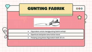 ● Digunakan untuk menggunting fabrik sahaja
● Diperbuat daripada keluli tahan karat
● Panjang yang biasa digunakan ialah 20 cm
GUNTING FABRIK
 