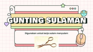 GUNTING SULAMAN
Digunakan untuk kerja sulam menyulam
 