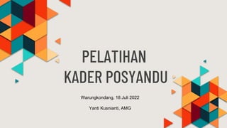 PELATIHAN
KADER POSYANDU
Warungkondang, 18 Juli 2022
Yanti Kusnianti, AMG
 