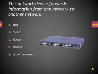This network device forwards information from one network to another network.All of the aboveModemHub	SwitchRouter