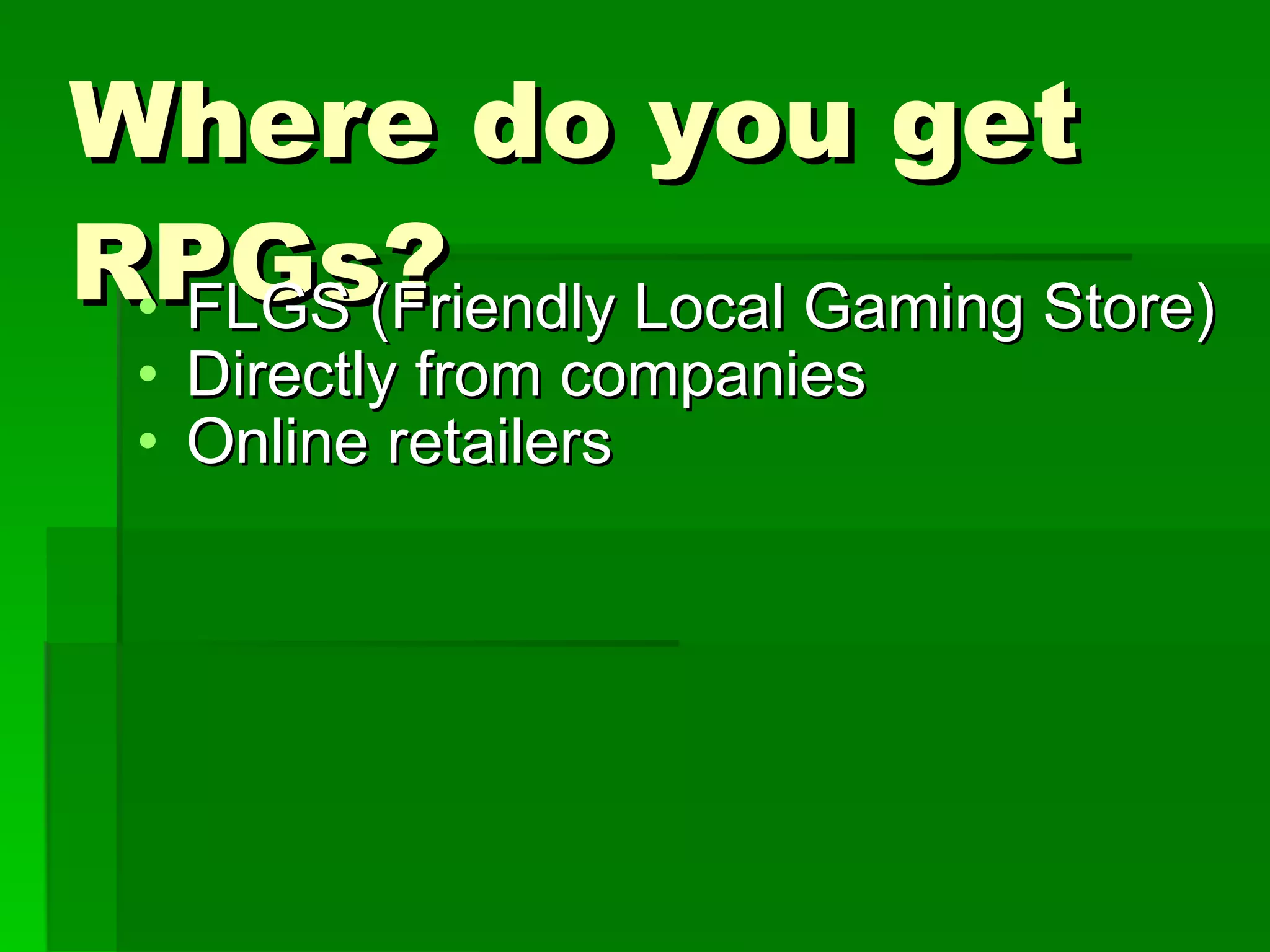 Where do you get RPGs? FLGS (Friendly Local Gaming Store) Directly from companies Online retailers 