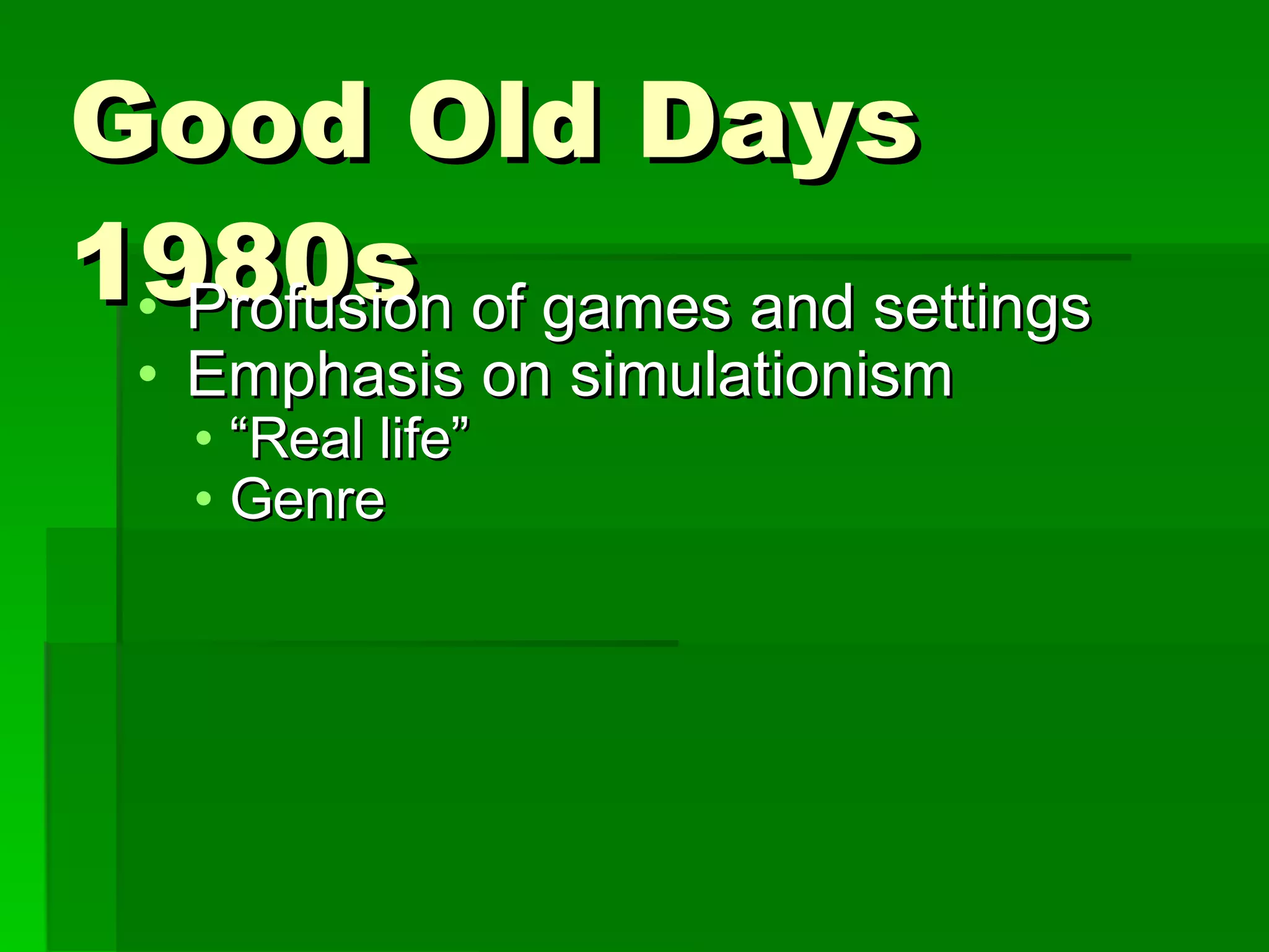 Good Old Days 1980s Profusion of games and settings Emphasis on simulationism “ Real life” Genre 