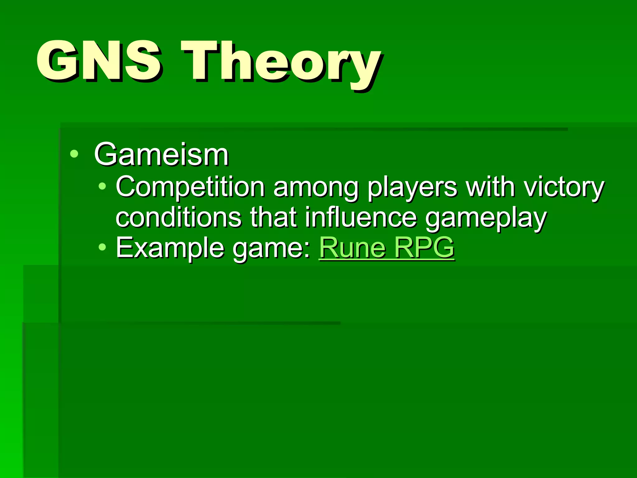 GNS Theory Gameism Competition among players with victory conditions that influence gameplay Example game:  Rune RPG 