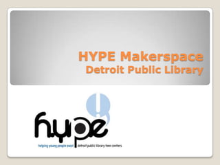 HYPE Makerspace
Detroit Public Library
 