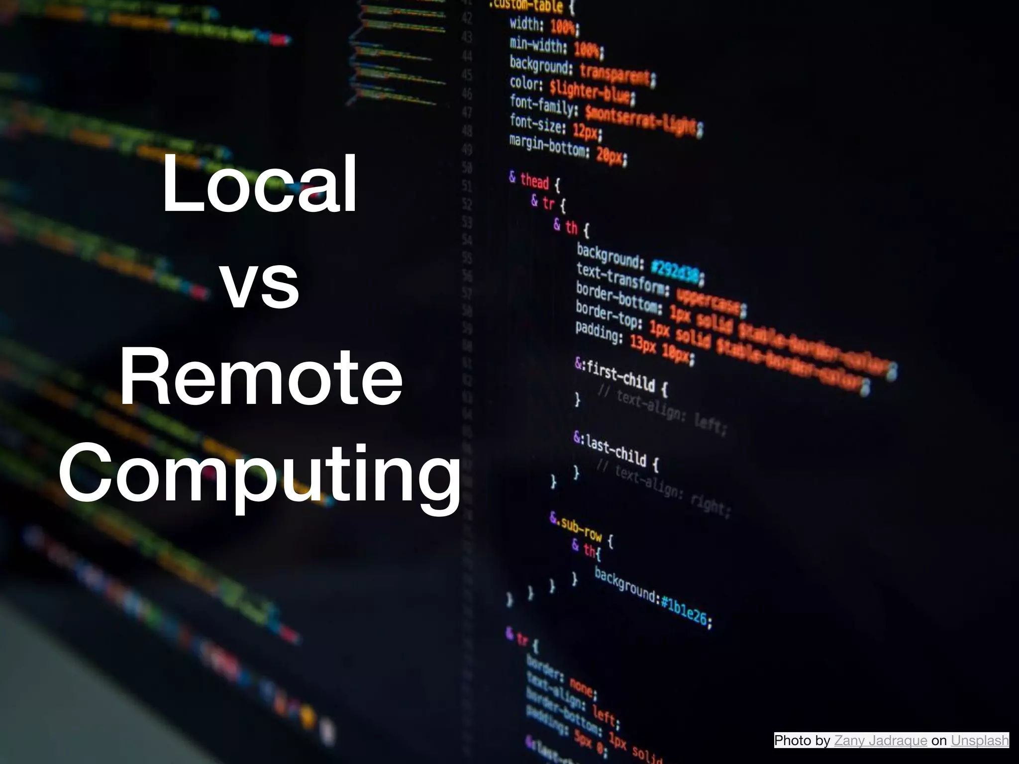 Local  
vs  
Remote 
Computing
Photo by Zany Jadraque on Unsplash
 