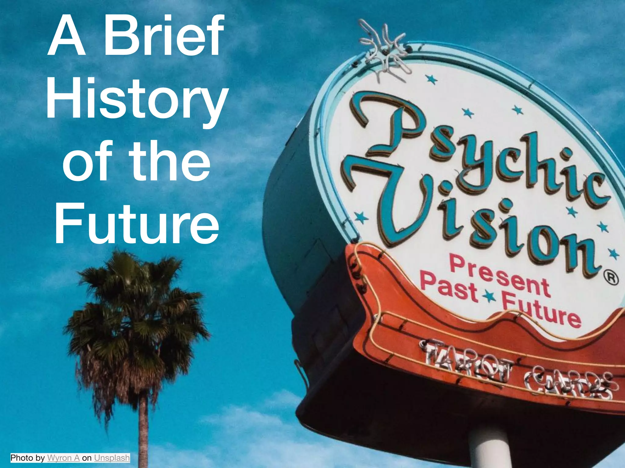 A Brief  
History  
of the
Future
Photo by Wyron A on Unsplash
 