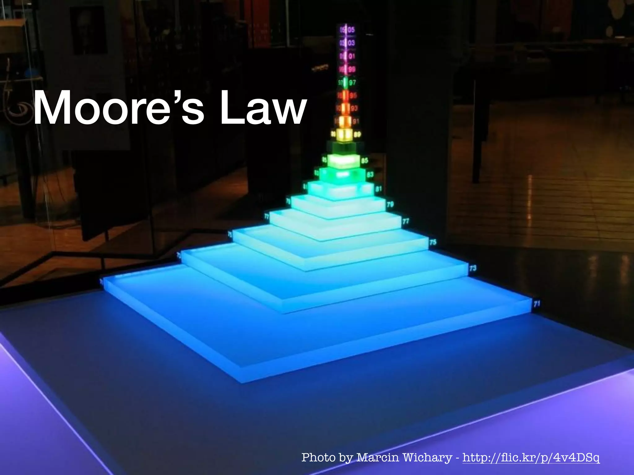 Moore’s Law
Photo by Marcin Wichary - http://ﬂic.kr/p/4v4DSq
 
